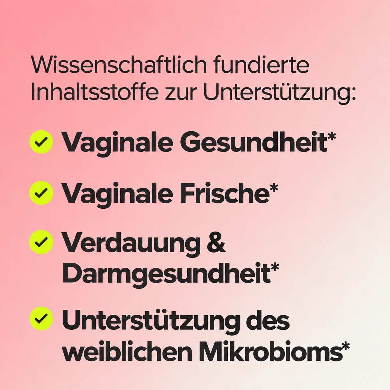 Wissenschaftlich fundierte Inhaltsstoffe zur Unterstützung: vaginale Gesundheit, vaginale Frische, Verdauung und Darmgesundheit, weibliches Mikrobiom